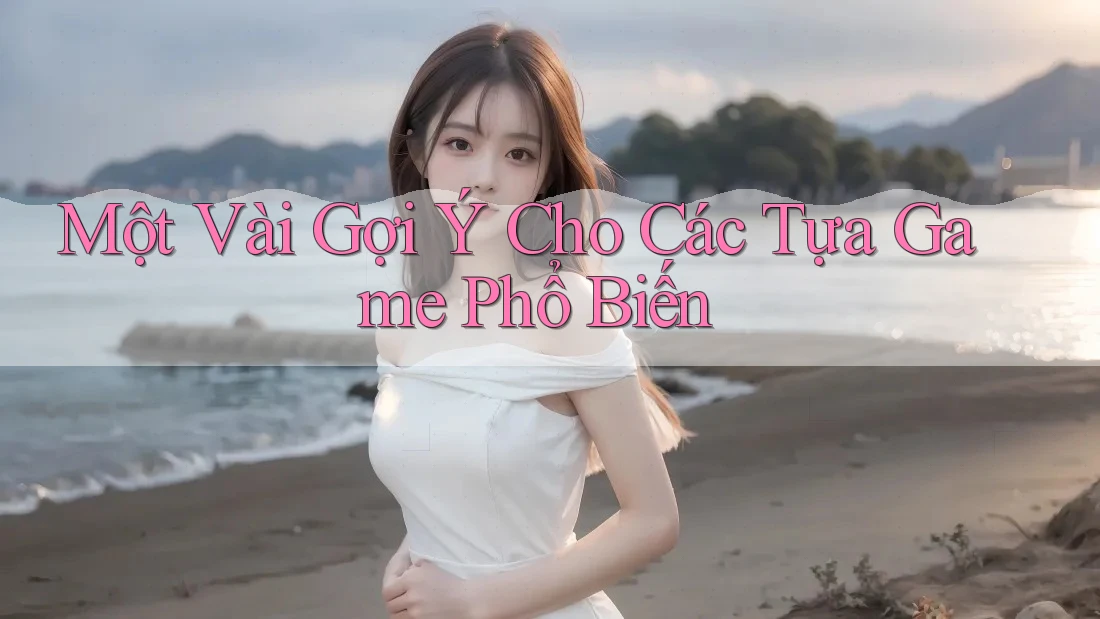 Một Vài Gợi Ý Cho Các Tựa Game Phổ Biến