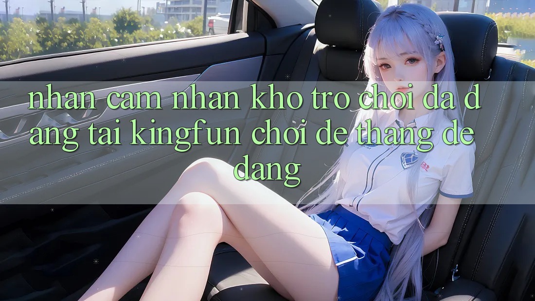 Nhận cảm nhận Kho Trò chơi Đa Dạng Tại Kingfun – “Chơi Dễ, Thắng Dễ Dàng”