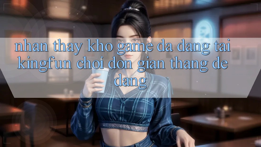 Nhận thấy Kho Game Đa Dạng Tại Kingfun – “Chơi Đơn Giản, Thắng Dễ Dàng” Nhận thấy Kho Game Đa Dạng Tại Kingfun – “Chơi Đơn Giản, Thắng Dễ Dàng”