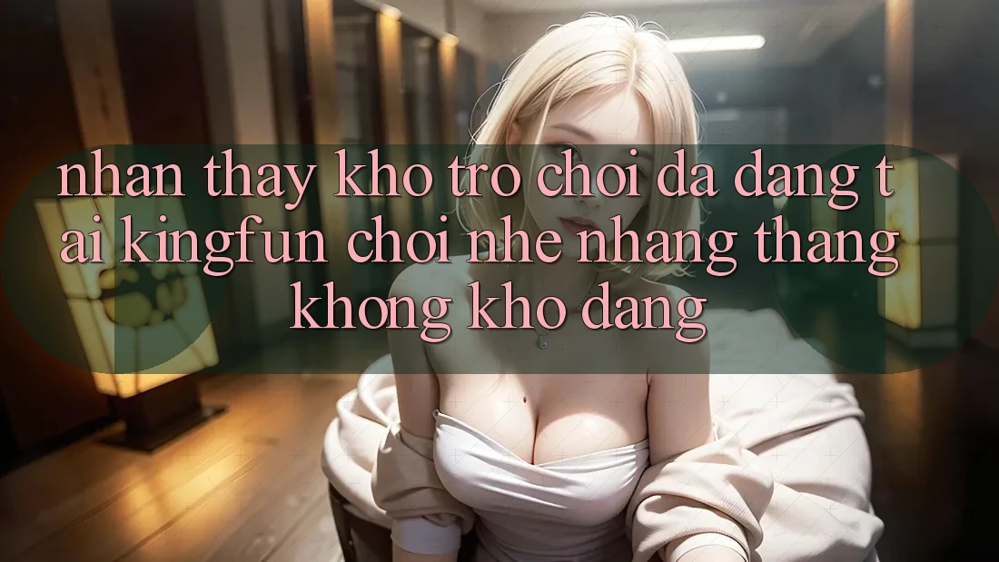 Nhận thấy Kho Trò chơi Đa Dạng Tại Kingfun – “Chơi Nhẹ nhàng, Thắng Không khó Dàng”