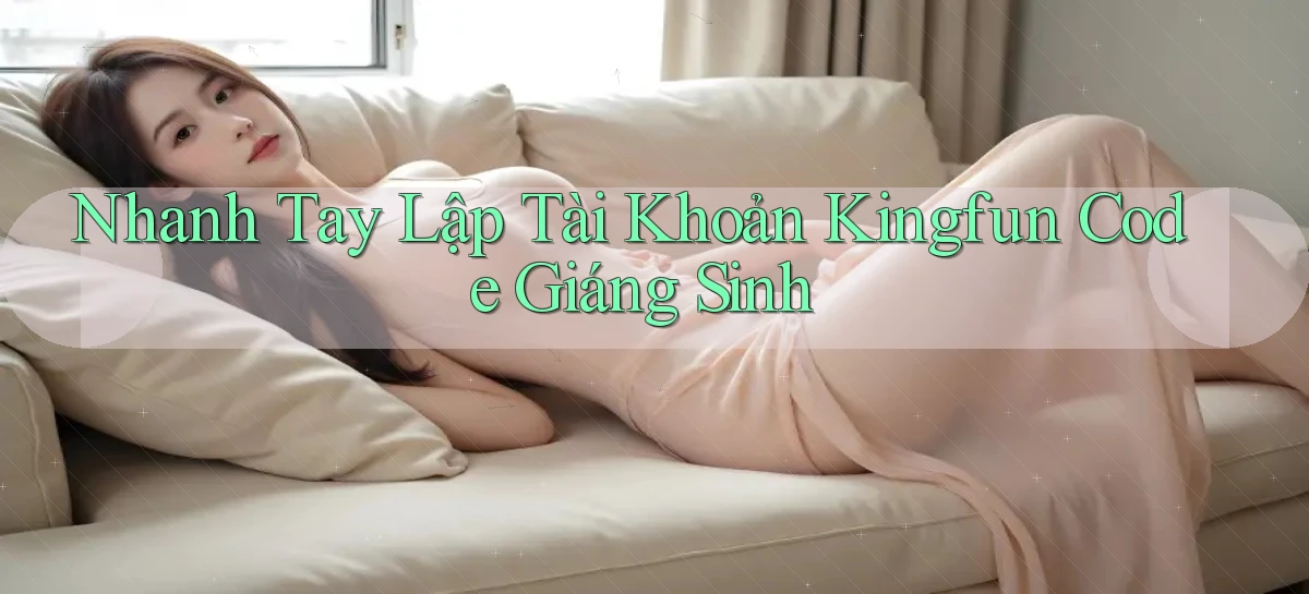 nhanh tay lập tài khoản kingfun code giáng sinh