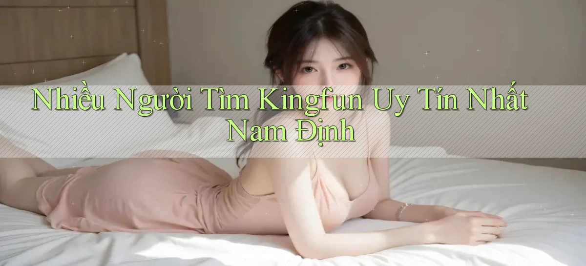 nhiều người tìm kingfun uy tín nhất Nam Định