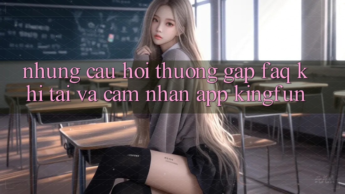 Những Câu Hỏi Thường Gặp (FAQ) Khi Tải Và Cảm nhận App Kingfun Những Câu Hỏi Thường Gặp (FAQ) Khi Tải Và Cảm nhận App Kingfun