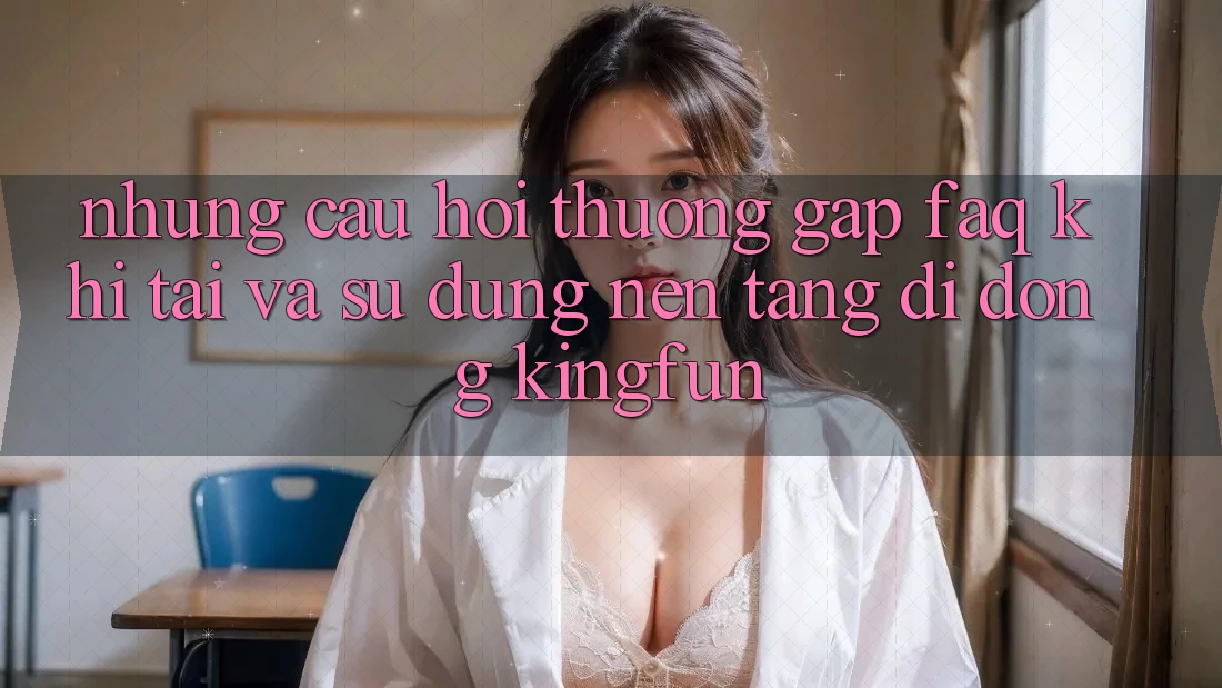 Những Câu Hỏi Thường Gặp (FAQ) Khi Tải Và Sử Dụng Nền tảng di động Kingfun Những Câu Hỏi Thường Gặp (FAQ) Khi Tải Và Sử Dụng Nền tảng di động Kingfun