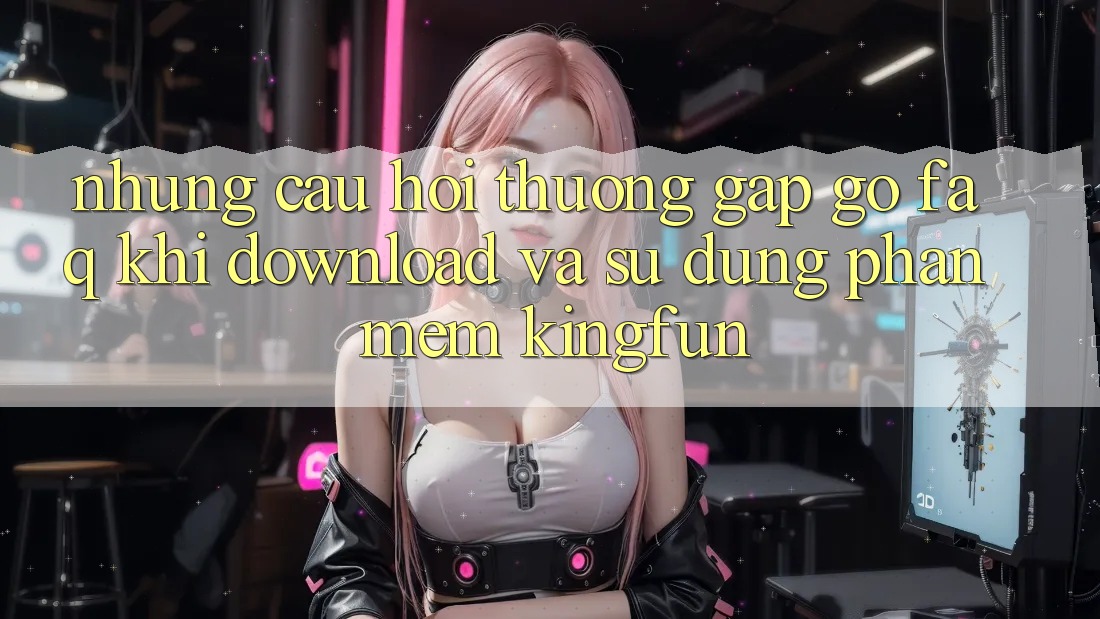 Những Câu Hỏi Thường Gặp gỡ (FAQ) Khi Download Và Sử Dụng Phần mềm Kingfun Những Câu Hỏi Thường Gặp gỡ (FAQ) Khi Download Và Sử Dụng Phần mềm Kingfun
