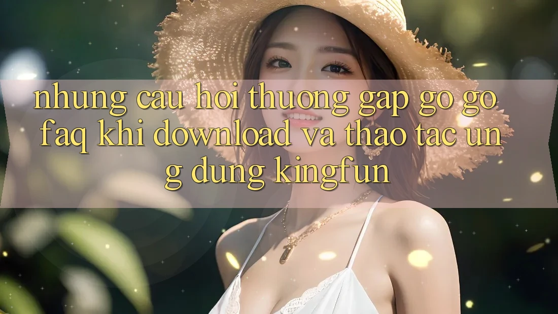 Những Câu Hỏi Thường Gặp gỡ gỡ (FAQ) Khi Download Và Thao tác Ứng dụng Kingfun Những Câu Hỏi Thường Gặp gỡ gỡ (FAQ) Khi Download Và Thao tác Ứng dụng Kingfun
