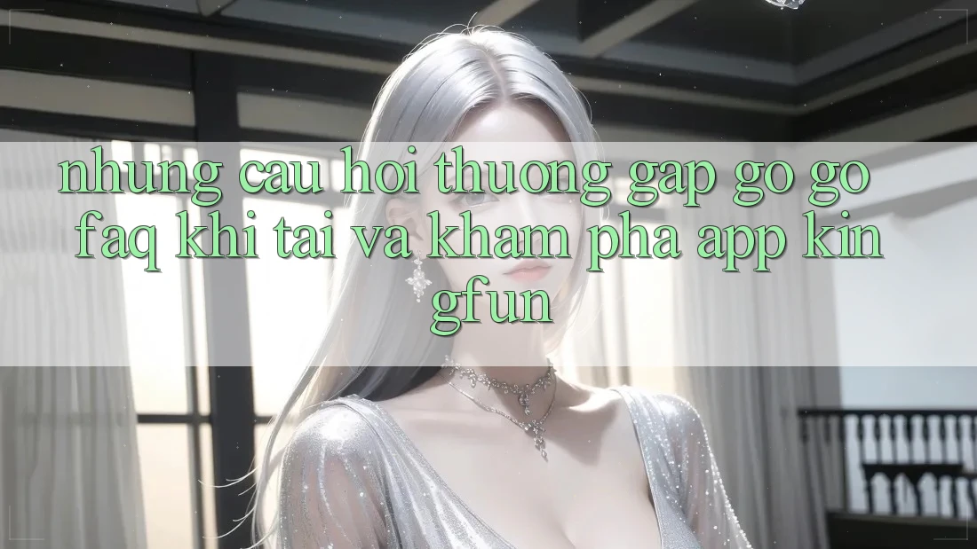 Những Câu Hỏi Thường Gặp gỡ gỡ (FAQ) Khi Tải Và Khám phá App Kingfun