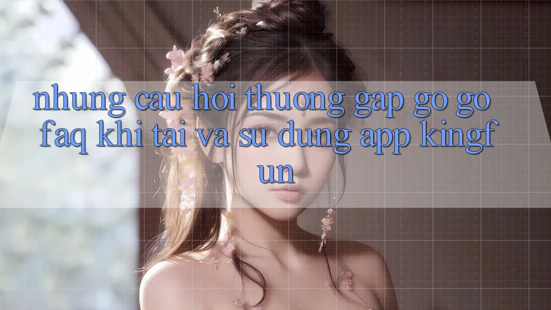 Những Câu Hỏi Thường Gặp gỡ gỡ (FAQ) Khi Tải Và Sử Dụng App Kingfun Những Câu Hỏi Thường Gặp gỡ gỡ (FAQ) Khi Tải Và Sử Dụng App Kingfun