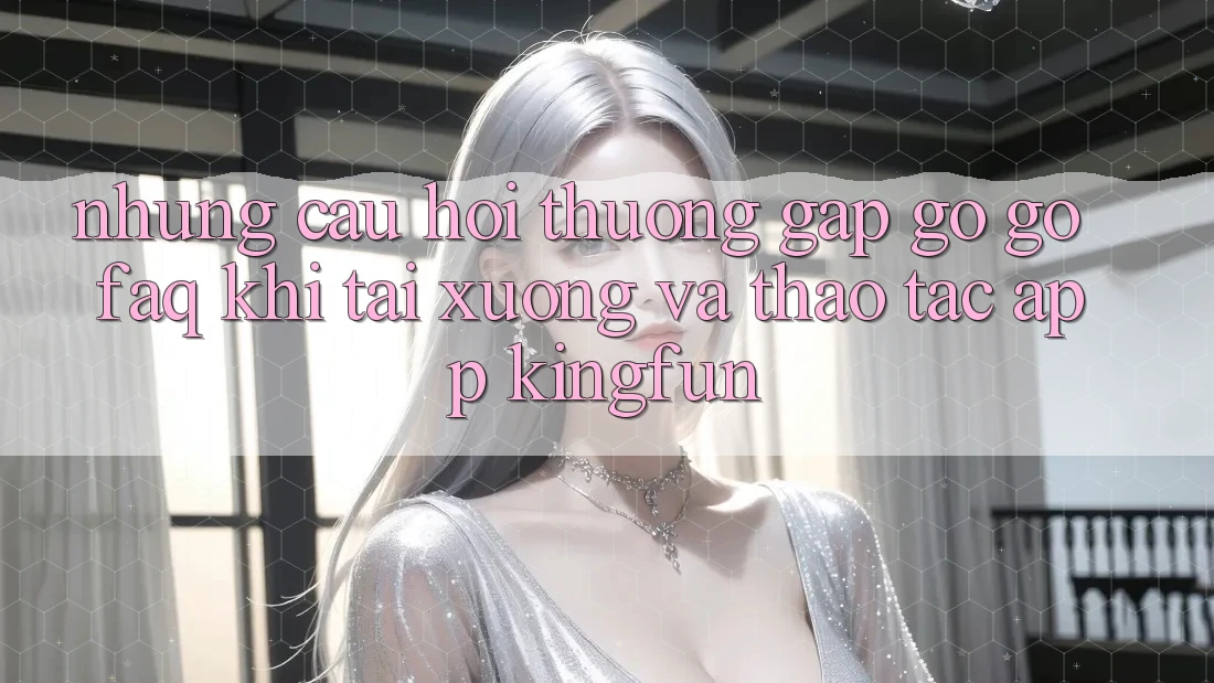 Những Câu Hỏi Thường Gặp gỡ gỡ (FAQ) Khi Tải xuống Và Thao tác App Kingfun Những Câu Hỏi Thường Gặp gỡ gỡ (FAQ) Khi Tải xuống Và Thao tác App Kingfun