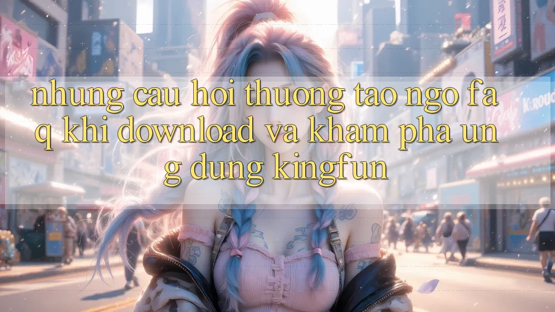 Những Câu Hỏi Thường Tao ngộ (FAQ) Khi Download Và Khám phá Ứng dụng Kingfun Những Câu Hỏi Thường Tao ngộ (FAQ) Khi Download Và Khám phá Ứng dụng Kingfun