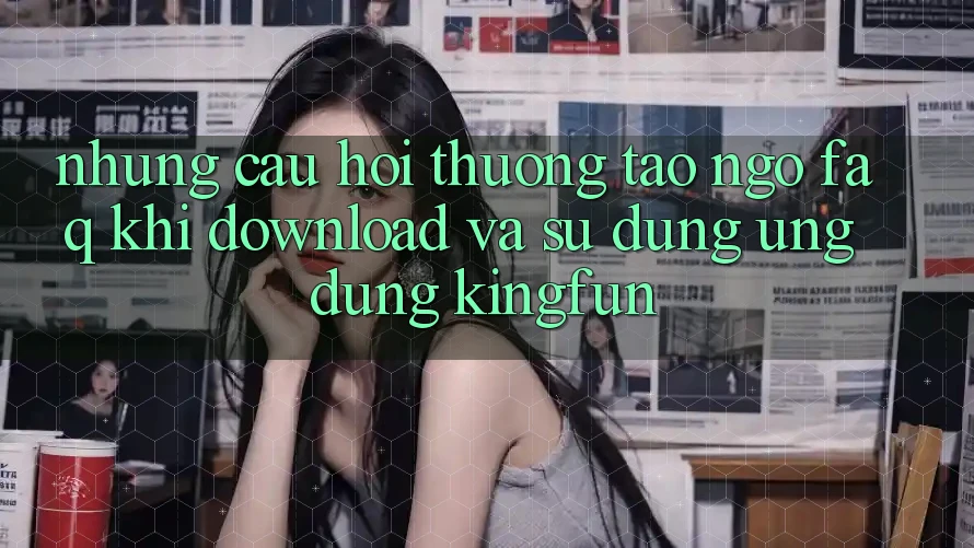 Những Câu Hỏi Thường Tao ngộ (FAQ) Khi Download Và Sử Dụng Ứng dụng Kingfun Những Câu Hỏi Thường Tao ngộ (FAQ) Khi Download Và Sử Dụng Ứng dụng Kingfun