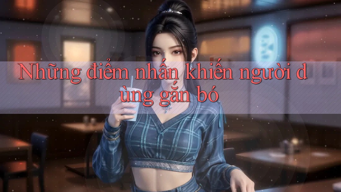 Những điểm nhấn khiến người dùng gắn bó Những điểm nhấn khiến người dùng gắn bó