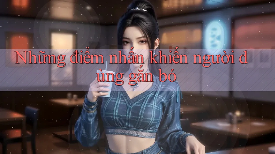 Những điểm nhấn khiến người dùng gắn bó Những điểm nhấn khiến người dùng gắn bó