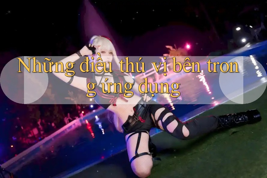 Những điều thú vị bên trong ứng dụng