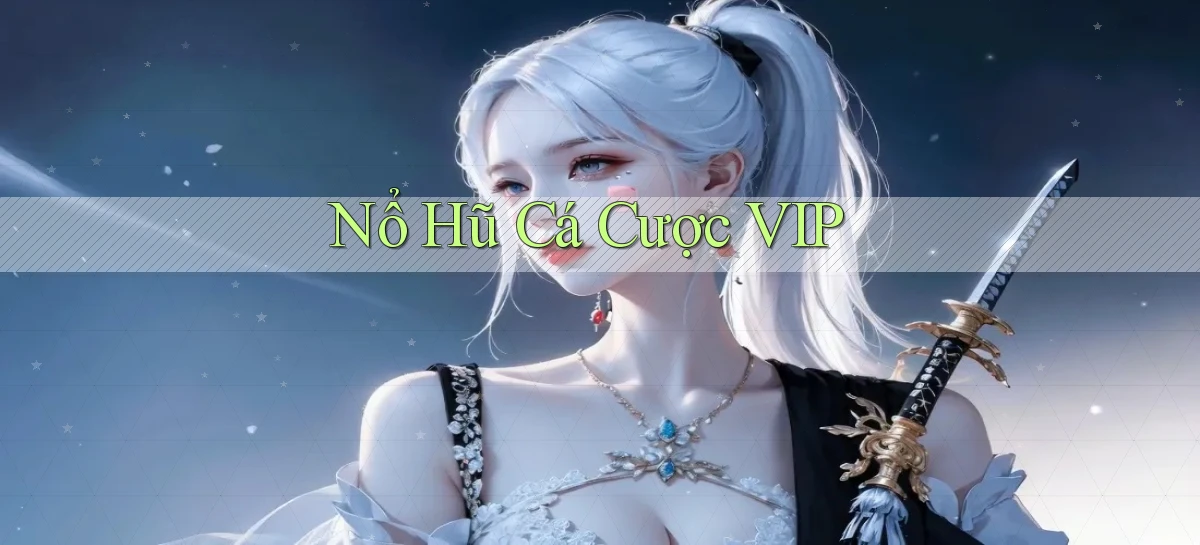 nổ hũ Cá cược VIP
