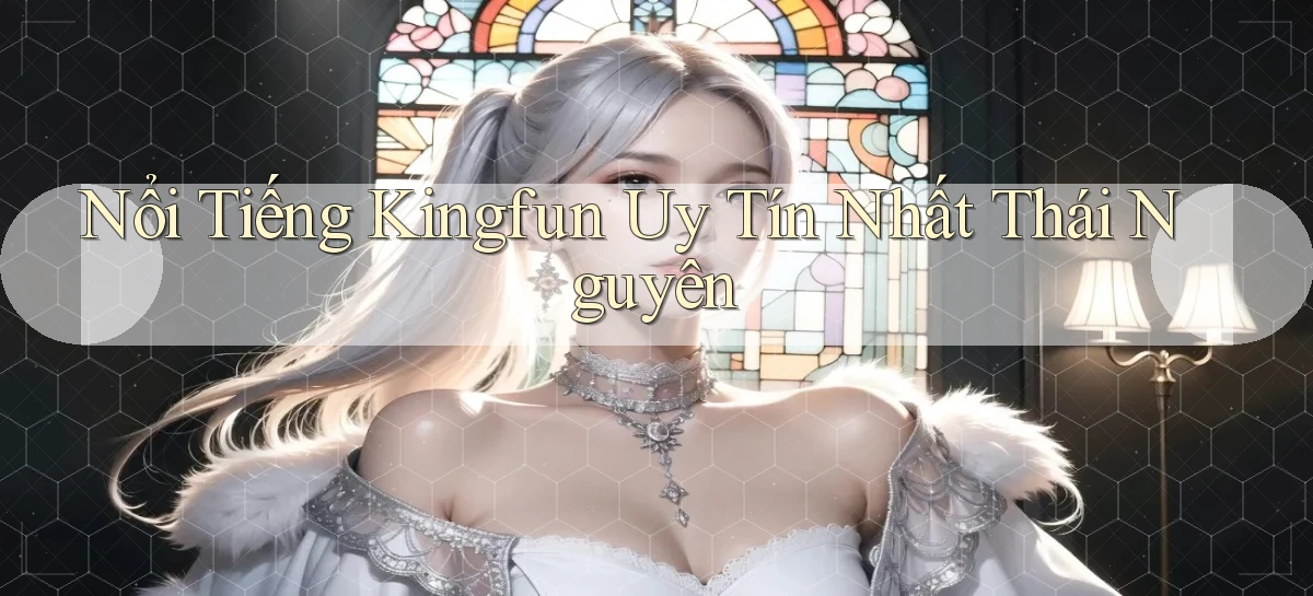 nổi tiếng kingfun uy tín nhất Thái Nguyên