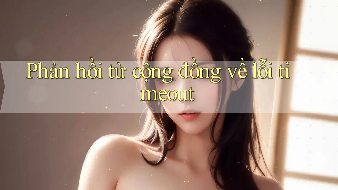 Phản hồi từ cộng đồng về lỗi timeout Phản hồi từ cộng đồng về lỗi timeout