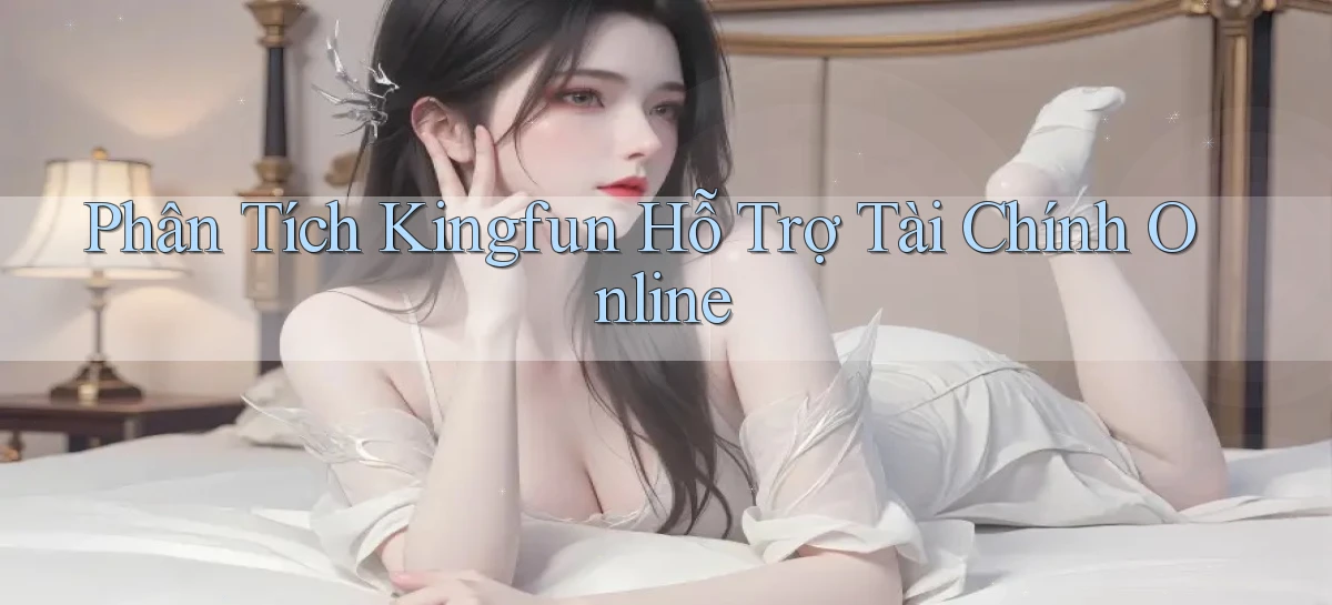 phân tích kingfun hỗ trợ tài chính online