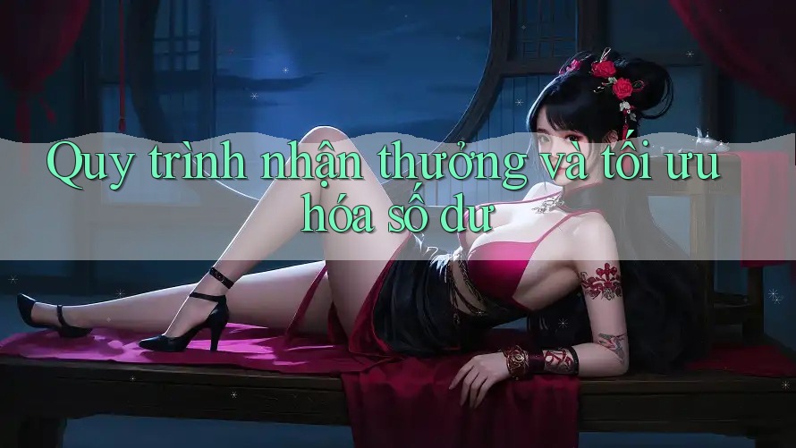 Quy trình nhận thưởng và tối ưu hóa số dư
