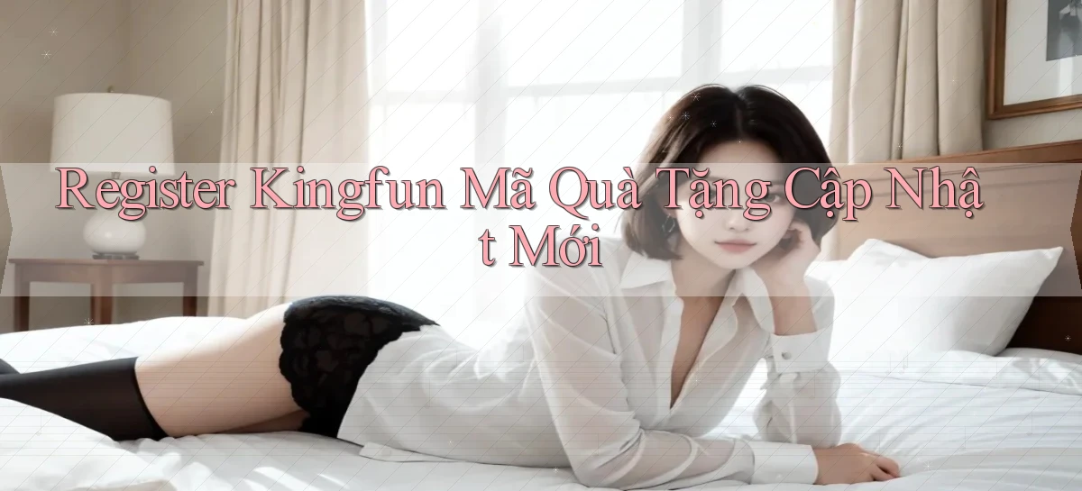 register kingfun mã quà tặng cập nhật mới