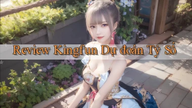 review kingfun dự đoán tỷ số