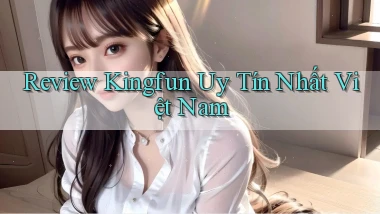 review kingfun uy tín nhất việt nam