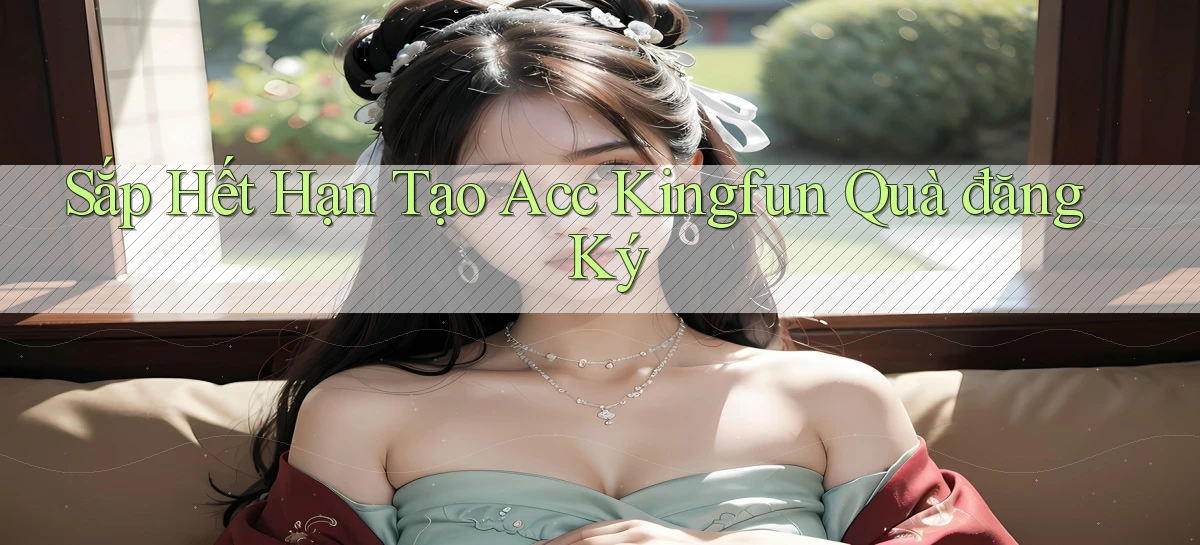 sắp hết hạn tạo acc kingfun quà đăng ký
