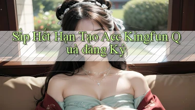 sắp hết hạn tạo acc kingfun quà đăng ký