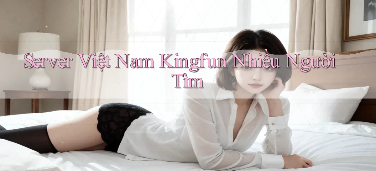 server việt nam kingfun nhiều người tìm