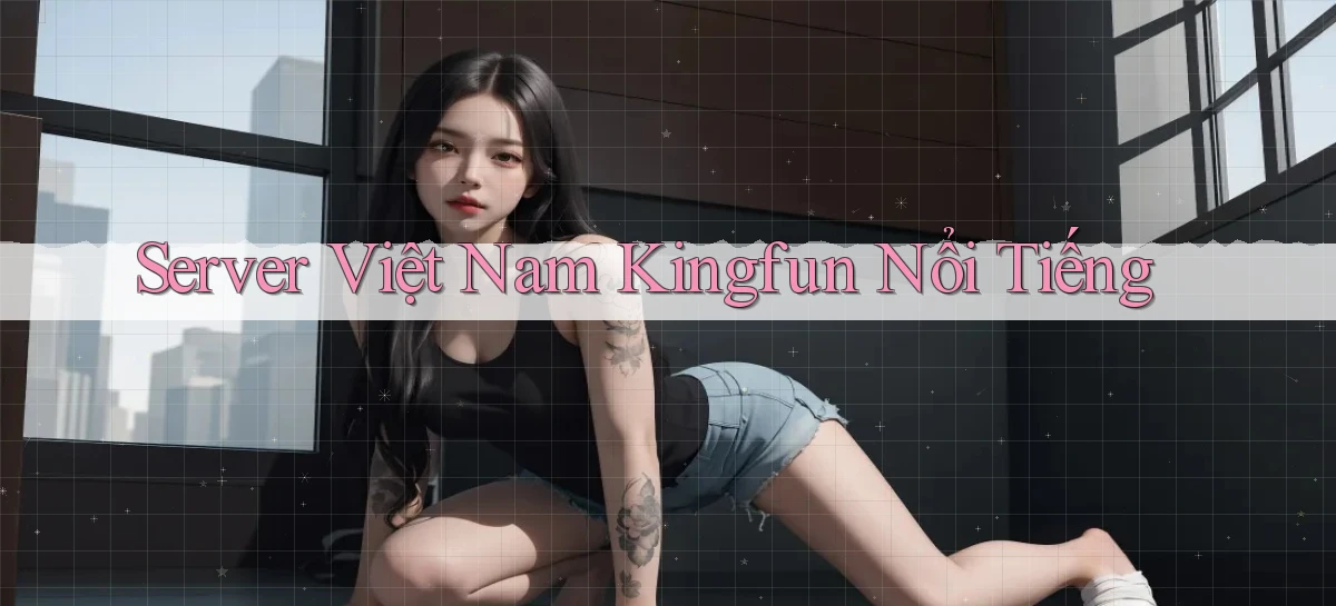 server việt nam kingfun nổi tiếng