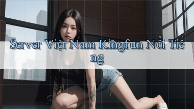 server việt nam kingfun nổi tiếng