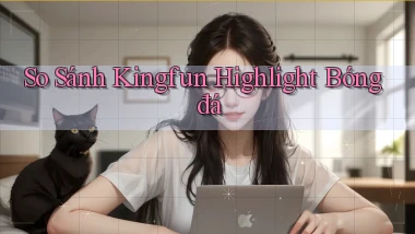 so sánh kingfun highlight bóng đá