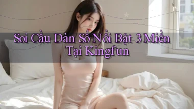 soi cầu dàn số nổi bật 3 miền tại kingfun