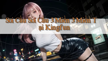 soi cầu soi cầu 3 miền 3 miền tại kingfun
