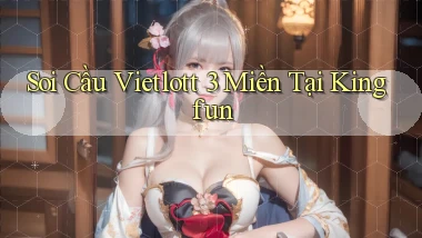soi cầu vietlott 3 miền tại kingfun