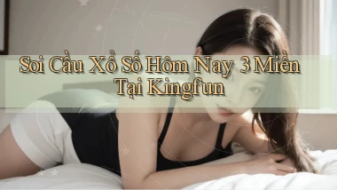 soi cầu xổ số hôm nay 3 miền tại kingfun