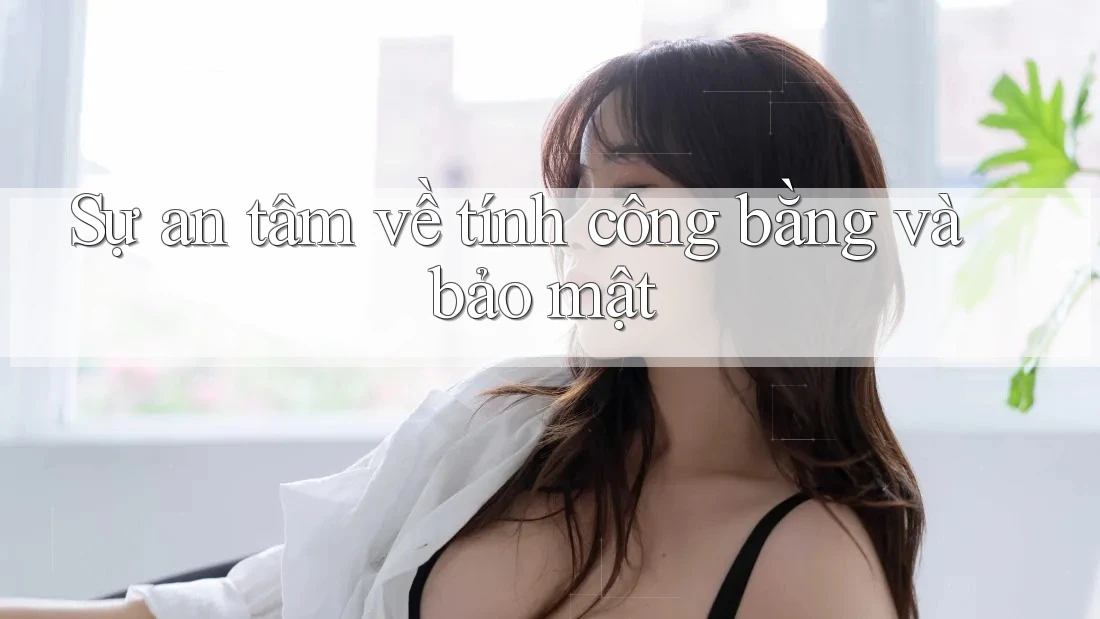 Sự an tâm về tính công bằng và bảo mật