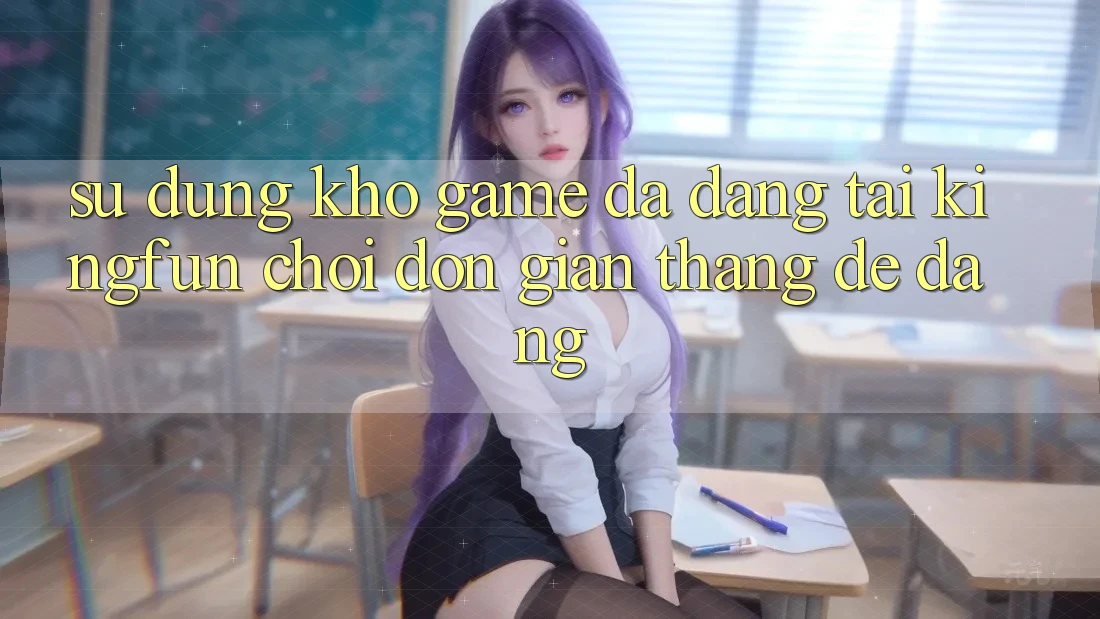 Sử dụng Kho Game Đa Dạng Tại Kingfun – “Chơi Đơn Giản, Thắng Dễ Dàng” Sử dụng Kho Game Đa Dạng Tại Kingfun – “Chơi Đơn Giản, Thắng Dễ Dàng”