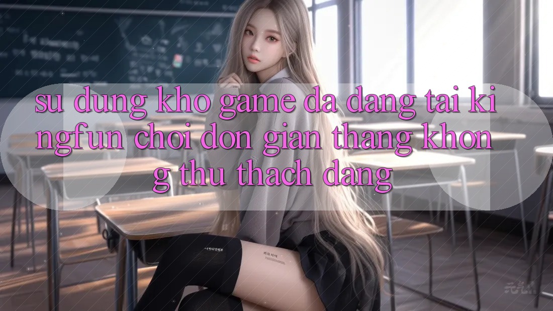 Sử dụng Kho Game Đa Dạng Tại Kingfun – “Chơi Đơn Giản, Thắng Không thử thách Dàng” Sử dụng Kho Game Đa Dạng Tại Kingfun – “Chơi Đơn Giản, Thắng Không thử thách Dàng”