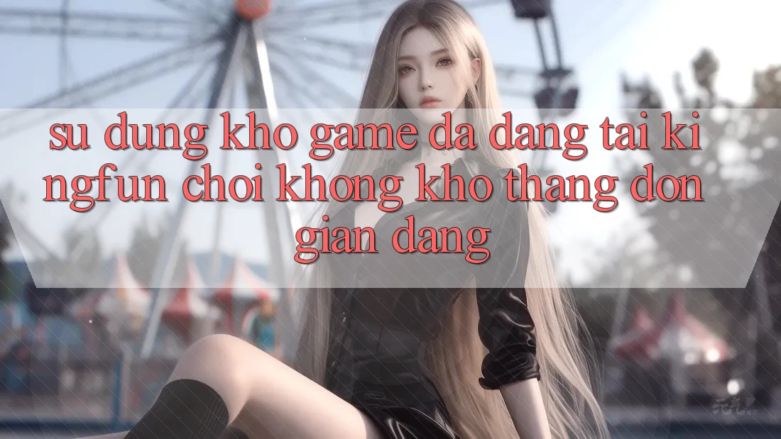 Sử dụng Kho Game Đa Dạng Tại Kingfun – “Chơi Không khó, Thắng Đơn giản Dàng” Sử dụng Kho Game Đa Dạng Tại Kingfun – “Chơi Không khó, Thắng Đơn giản Dàng”