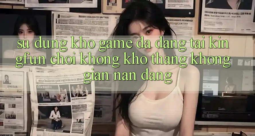 Sử dụng Kho Game Đa Dạng Tại Kingfun – “Chơi Không khó, Thắng Không gian nan Dàng”