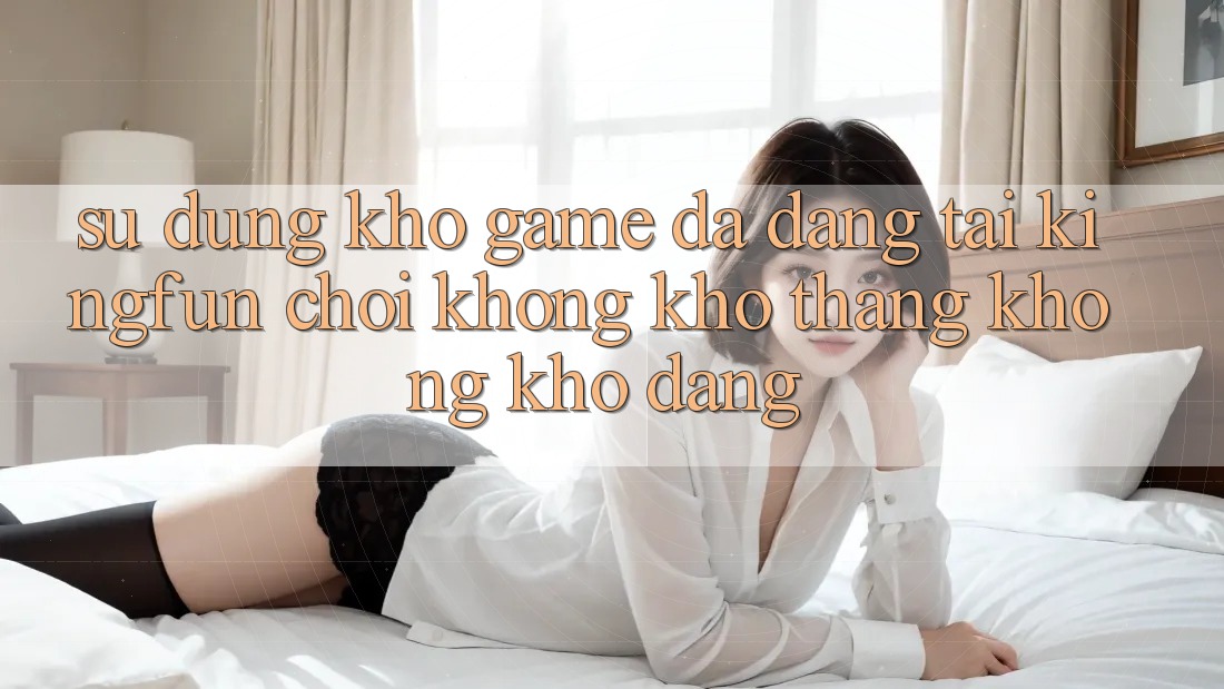 Sử dụng Kho Game Đa Dạng Tại Kingfun – “Chơi Không khó, Thắng Không khó Dàng” Sử dụng Kho Game Đa Dạng Tại Kingfun – “Chơi Không khó, Thắng Không khó Dàng”