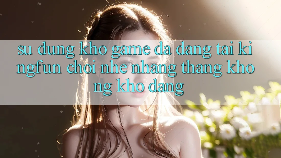 Sử dụng Kho Game Đa Dạng Tại Kingfun – “Chơi Nhẹ nhàng, Thắng Không khó Dàng” Sử dụng Kho Game Đa Dạng Tại Kingfun – “Chơi Nhẹ nhàng, Thắng Không khó Dàng”