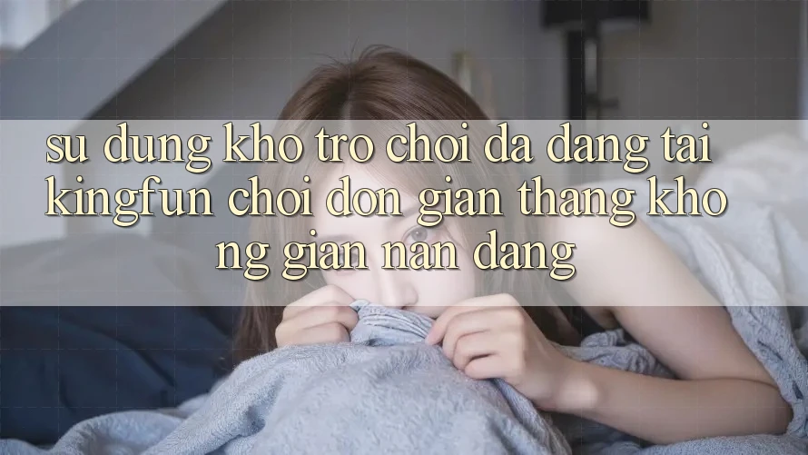 Sử dụng Kho Trò chơi Đa Dạng Tại Kingfun – “Chơi Đơn Giản, Thắng Không gian nan Dàng” Sử dụng Kho Trò chơi Đa Dạng Tại Kingfun – “Chơi Đơn Giản, Thắng Không gian nan Dàng”