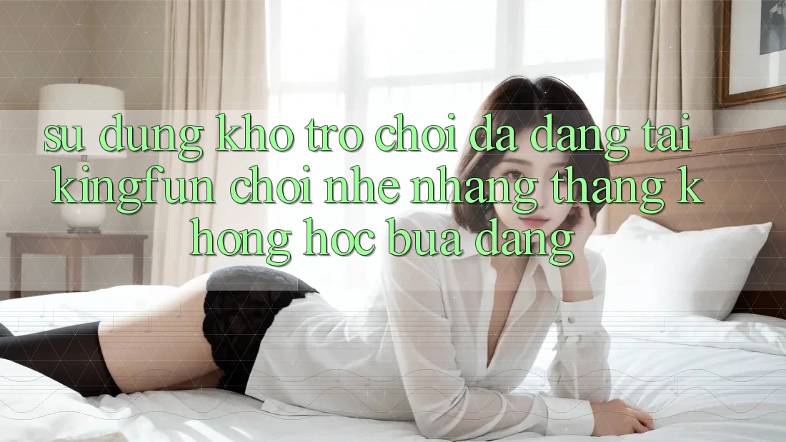 Sử dụng Kho Trò chơi Đa Dạng Tại Kingfun – “Chơi Nhẹ nhàng, Thắng Không hóc búa Dàng” Sử dụng Kho Trò chơi Đa Dạng Tại Kingfun – “Chơi Nhẹ nhàng, Thắng Không hóc búa Dàng”