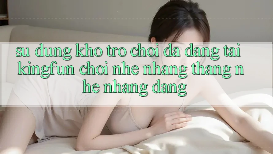 Sử dụng Kho Trò chơi Đa Dạng Tại Kingfun – “Chơi Nhẹ nhàng, Thắng Nhẹ nhàng Dàng”