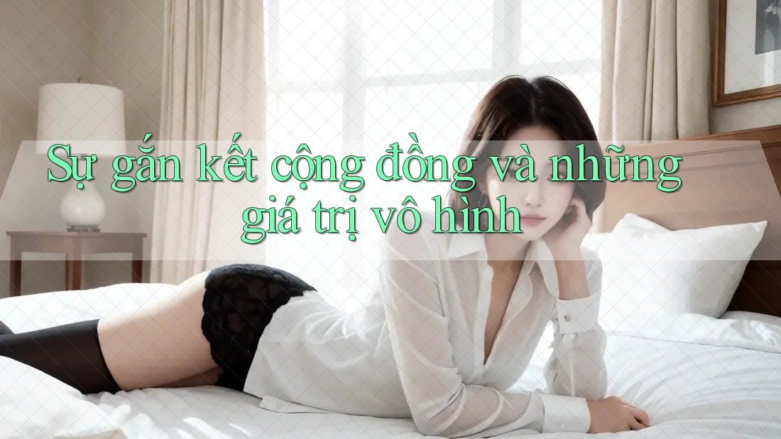 Sự gắn kết cộng đồng và những giá trị vô hình Sự gắn kết cộng đồng và những giá trị vô hình