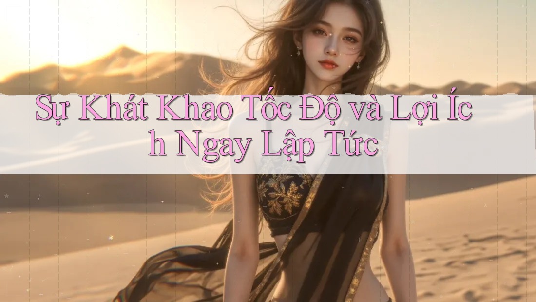 Sự Khát Khao Tốc Độ và Lợi Ích Ngay Lập Tức