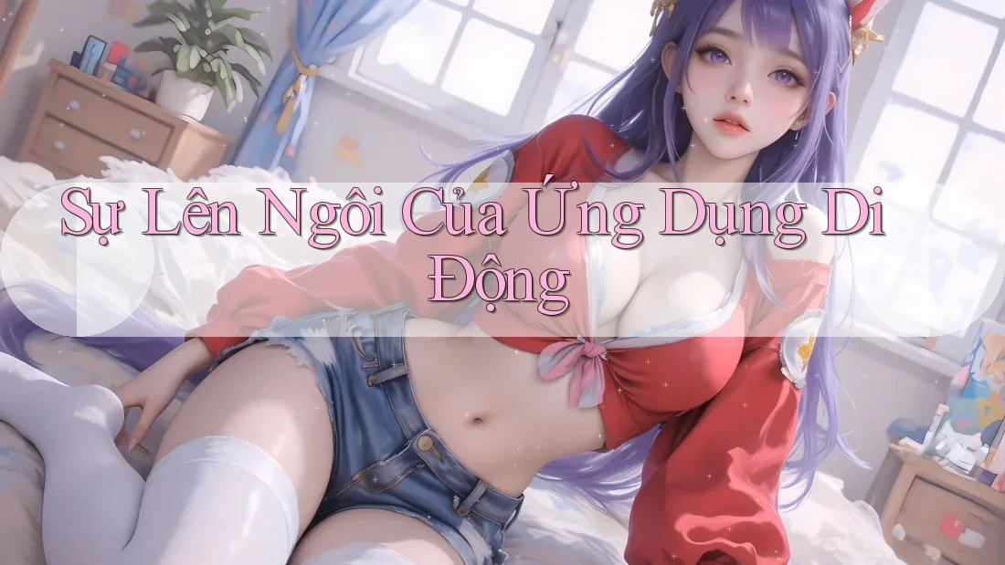 Sự Lên Ngôi Của Ứng Dụng Di Động