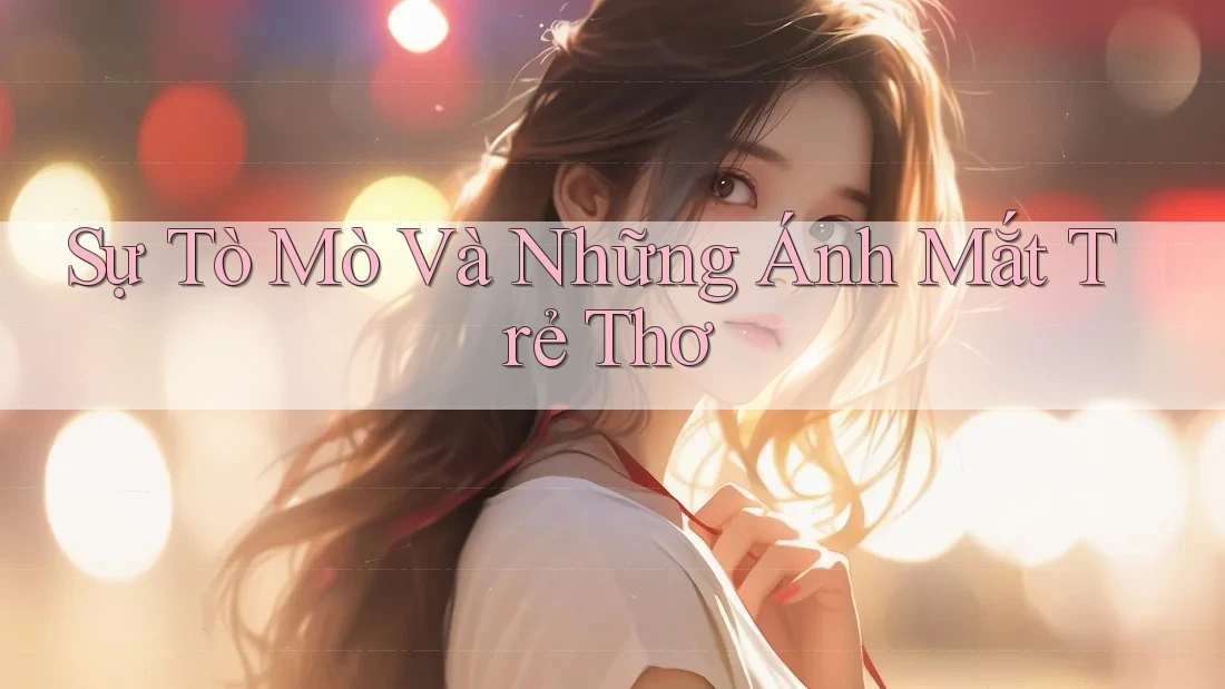 Sự Tò Mò Và Những Ánh Mắt Trẻ Thơ Sự Tò Mò Và Những Ánh Mắt Trẻ Thơ
